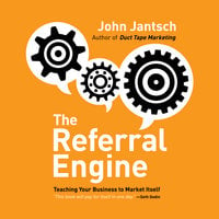 The Referral Engine: Teaching Your Business to Market Itself - John Jantsch