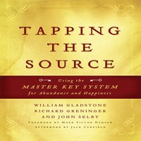 Tapping the Source: Using the Master Key System for Abundance and Happiness - William Gladstone, Jack Canfield, Mark Victor Hansen, Richard Greninger, John Selby