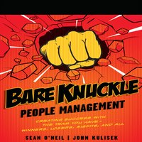 Bare Knuckle People Management: Creating Success with the Team You Have?Winners, Losers, Misfits, and All - Sean O'Neil, John Kulisek