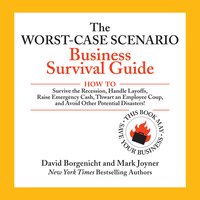 The Worst-Case Scenario Business Survival Guide: How to Survive the Recession, Handle Layoffs,Raise Emergency Cash, Thwart an Employee Coup,and Avoid Other Potential Disasters - David Borgenicht, Mark Joyner