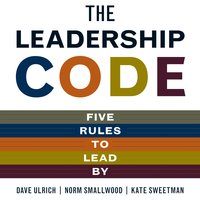 The Leadership Code: Five Rules to Lead By - Norm Smallwood, Dave Ulrich, Kate Sweetman