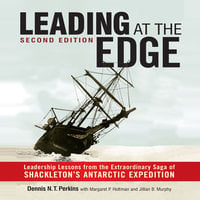 Leading at the Edge-Second Edition: Leadership Lessons from the Extraordinary Saga of Shackleton's Antarctic Expedition - Dennis N.T. Perkins