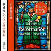 The Reformation: History in an Hour - Edward A. Gosselin
