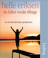 Da håbet vendte tilbage - Om at overvinde stress og depression - Helle Eriksen