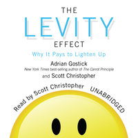 The Levity Effect: Why It Pays to Lighten Up - Scott Christopher, Adrian Gostick