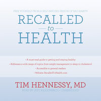 Recalled to Health: Free Yourself from a Self-Imposed Prison of Bad Habits - Tim Hennessy (M.D.)