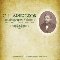 C. H. Spurgeon’s Autobiography, Vol. 1: The Early Years, 1834–1859 - C.H. Spurgeon