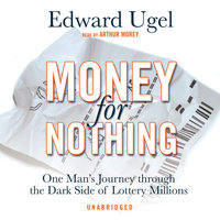 Money for Nothing: One Man’s Journey through the Dark Side of Lottery Millions - Edward Ugel