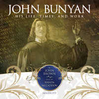John Bunyan: His Life, Times, and Work - John Brown