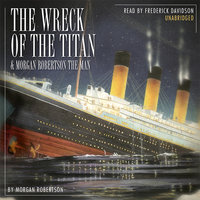 The Wreck of the Titan & Morgan Robertson the Man - Morgan Robertson