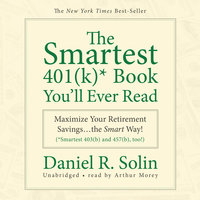 The Smartest 401(k) Book You’ll Ever Read: Maximize Your Retirement Savings...the Smart Way! - Daniel R. Solin