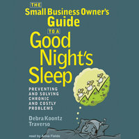 The Small Business Owner’s Guide to a Good Night’s Sleep: Preventing and Solving Chronic and Costly Problems - Debra Koontz Traverso
