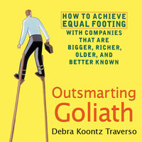 Outsmarting Goliath: How to Achieve Equal Footing with Companies that are Bigger, Richer, Older, and Better Known - Debra Koontz Traverso
