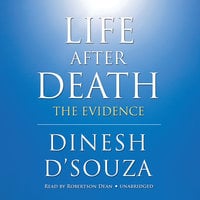 Life after Death: The Evidence - Dinesh D’Souza