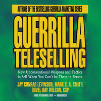 Guerrilla Teleselling: New Unconventional Weapons and Tactics to Sell When You Can’t Be There in Person - Orvel Ray Wilson, Jay Conrad Levinson, Mark S.A. Smith