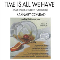 Time Is All We Have: Four Weeks at the Betty Ford Center - Barnaby Conrad