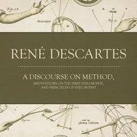 A Discourse on Method, Meditations on the First Philosophy, and Principles of Philosophy - René Descartes