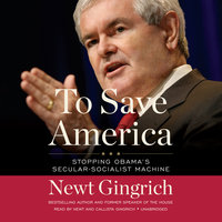 To Save America: Stopping Obama’s Secular-Socialist Machine - Newt Gingrich