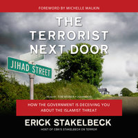 The Terrorist Next Door: How the Government Is Deceiving You about the Islamist Threat - Erick Stakelbeck