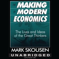 The Making of Modern Economics: The Lives and Ideas of the Great Thinkers - Mark Skousen