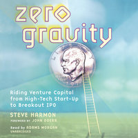 Zero Gravity: Riding Venture Capital from High-Tech Start-Up to Breakout IPO - Steve Harmon