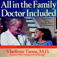 All in the Family, Doctor Included: Inspirational Stories from the Heart of a Pediatrician - Vladimir A. Tsesis