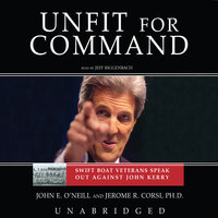 Unfit for Command: Swift Boat Veterans Speak Out against John Kerry - John E. O’Neill, Jerome R. Corsi