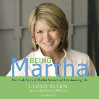 Being Martha: The Inside Story of Martha Stewart and Her Amazing Life - Lloyd Allen