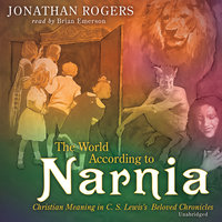 The World According to Narnia: Christian Meanings in C. S. Lewis’ Beloved Chronicles - Jonathan Rogers