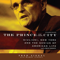 The Prince of the City: Giuliani, New York, and the Genius of American Life - Fred Siegel