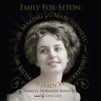 Emily Fox-Seton: Being “The Making of a Marchioness” and “The Methods of Lady Walderhurst” - Frances Hodgson Burnett
