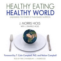 Healthy Eating, Healthy World: Unleashing the Power of Plant-Based Nutrition - Ken Kurson, J. Morris Hicks