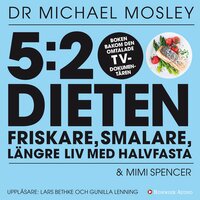 5:2 dieten : friskare, smalare, längre liv med halvfasta - Mimi Spencer, Michael Mosley