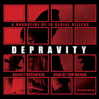 Depravity: A Narrative of 16 Serial Killers - Harvey Rosenfeld