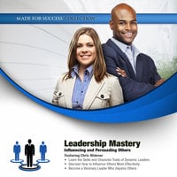 Leadership Mastery: Influencing and Persuading Others - Made for Success