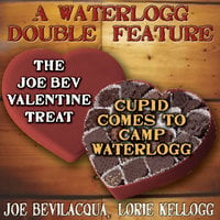 A Waterlogg Double Feature: The Joe Bev Valentine Treat & The Comedy-O-Rama Hour Valentine Special: Cupid Comes to Camp Waterlogg - Lorie Kellogg, Joe Bevilacqua