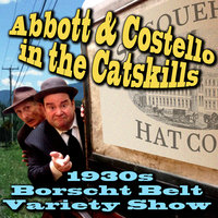 Abbott & Costello in the Catskills: An Authentic Recreation of a 1930s Borscht Belt Variety Show, Recorded before a Live Audience in the Catskills - Joe Bevilacqua