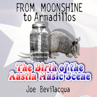 From Moonshine to Armadillos: The Birth of the Austin Music Scene - Joe Bevilacqua