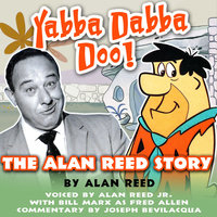 Yabba Dabba Doo!: The Alan Reed Story - Alan Reed, Ben Ohmart