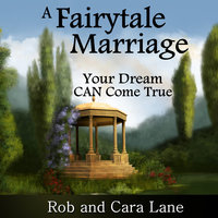 A Fairytale Marriage: Your Dream Can Come True! - Rob Lane, Cara Lane