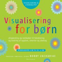 Visualisering for børn: Afspænding og redskaber til håndtering og lindring af sygdom, smerter og ubehag - Bobby Zachariae