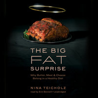 The Big Fat Surprise: Why Butter, Meat, and Cheese Belong in a Healthy Diet - Nina Teicholz