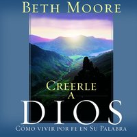Creerle A Dios (Believing God): Como Vivir Por Fe En Su Palabra - Beth Moore