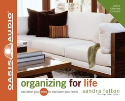Organizing For Life: Declutter Your Mind to Declutter Your World - Sandra Felton