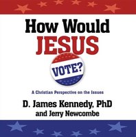 How Would Jesus Vote?: A Christian Perspective on the Issues - Jerry Newcombe, D. James Kennedy