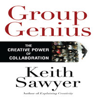 Group Genius: The Creative Power of Collaboration - Keith Sawyer