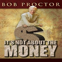 It's Not About the Money - Bob Proctor
