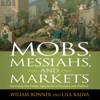 Mobs, Messiahs, and Markets: Surviving the Public Spectacle in Finance and Politics - William Bonner, Lila Rajiva