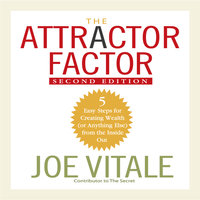 The Attractor Factor, 2nd Edition: 5 Easy Steps For Creating Wealth (Or Anything Else) from the Inside Out - Joe Vitale
