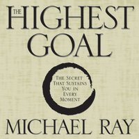 The Highest Goal: The Secret That Sustains You in Every Moment - Michael Ray